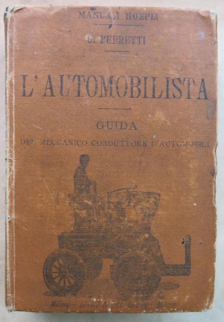 L'automobilista. Guida del meccanico conduttore d'automobili. Trattato sulla costruzione dei …