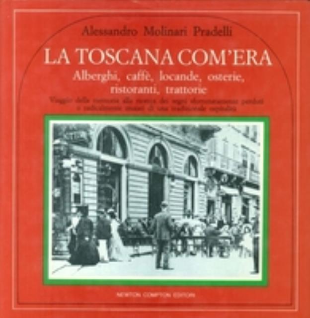 La Toscana com'era. Albergi, caffè, locande, osterie, ristoranti, trattorie. Viaggio …