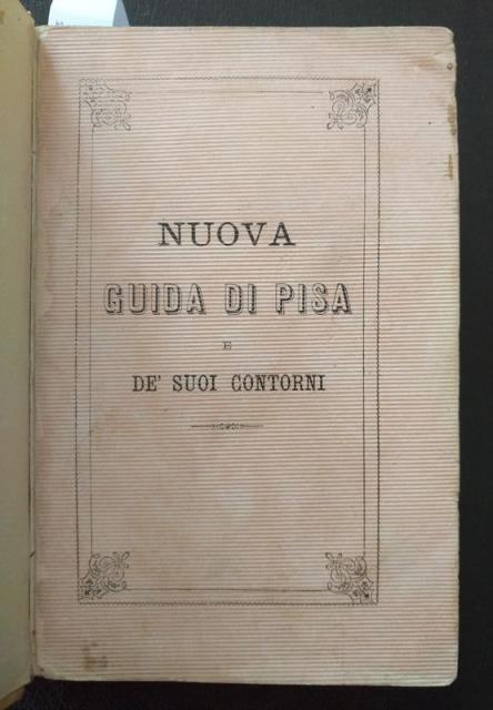 Nuova guida di Pisa e de' suoi contorni. Preceduta da …