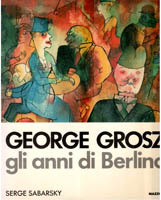 George Grosz. Gli anni di Berlino