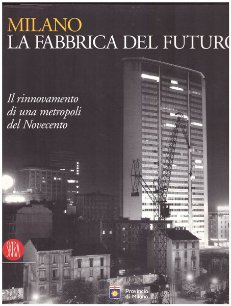 Milano. La fabbrica del futuro., Il rinnovamento di una metropoli …