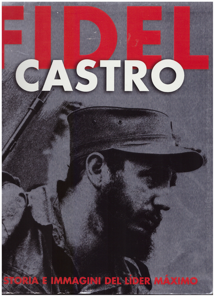 Fidel Castro. Storia e immagini del Lider Maximo