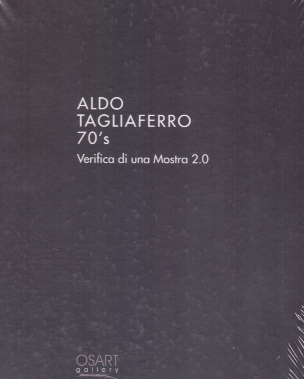 Aldo Tagliaferro 70's. Verifica di una mostra 2.0.