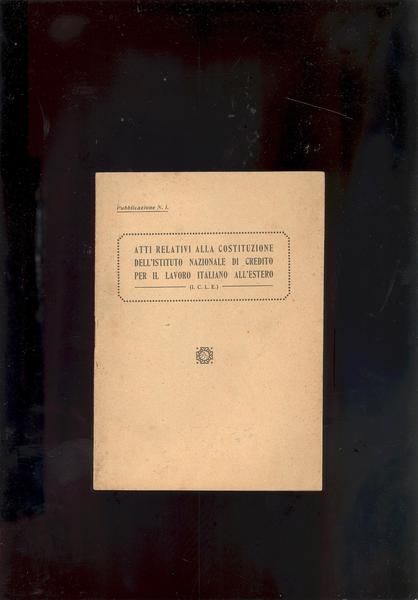 ATTI RELATIVI ALLA COSTITUZIONE DELL'ISTITUTO NAZIONALE DI CREDITO PER IL …