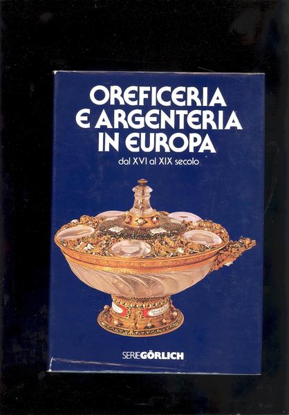 OREFICERIA E ARGENTERIA IN EUROPA DAL XVI ALXIX SECOLO.