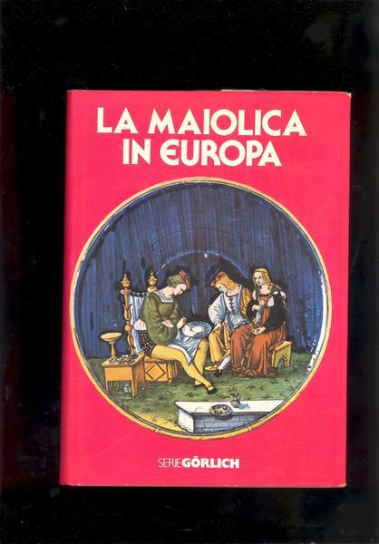 LA MAIOLICA IN EUROPA