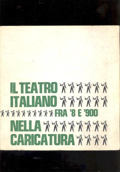 IL TEATRO ITALIANO FRA '8 E '900 NELLA CARICATURA.