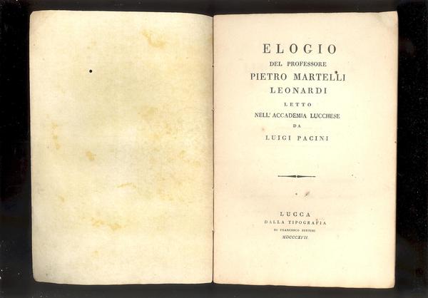 ELOGIO DEL PROFESSORE PIETRO MARTELLI LEONARDI LETTO NELL'ACCADEMIA LUCCHESEDA LUIGI …