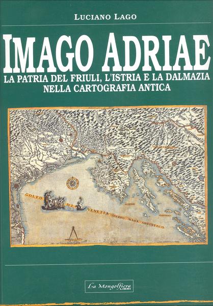 IMAGO ADRIAE.LA PATRIA DEL FRIULI, L'ISTRIA E LA DALMAZIA NELLA …