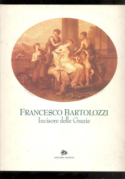 FRANCESCO BARTOLOZZI INCISORE DELLE GRAZIE.