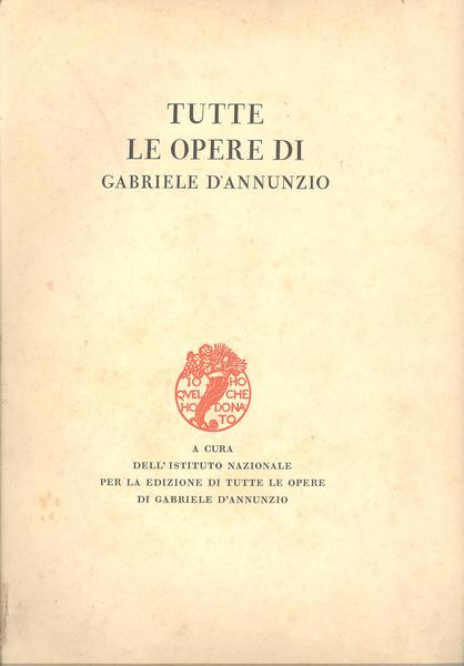 TUTTE LE OPERE DI GABRIELE D'ANNUNZIO. A CURA DELL'ISTITUTO NAZIONALE …