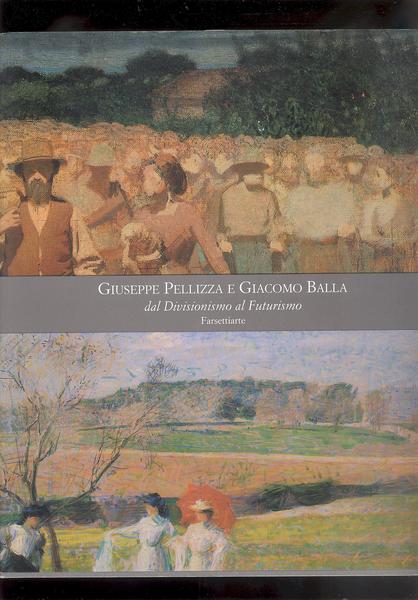 GIUSEPPE PELLIZZA E GIACOMO BALLADAL DIVISIONISMO AL FUTURISMO