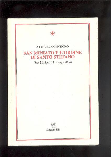 ATTI DEL CONVEGNO SAN MINIATO E L'ORDINE DI SANTO STEFANO( …