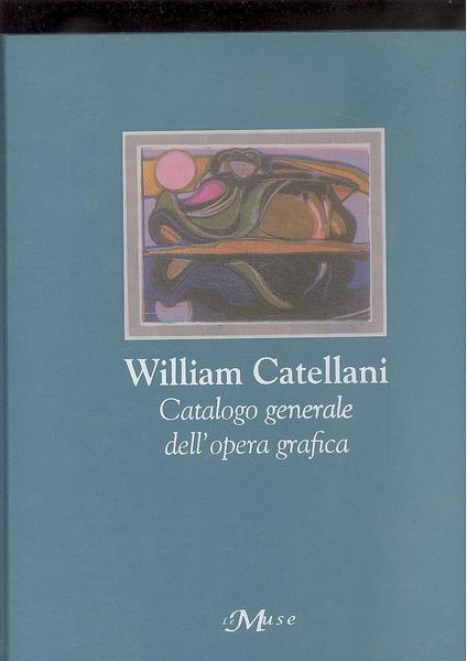 WILLIAM CATELLANI. CATALOGO GENERALE DELL'OPRA GRAFICA