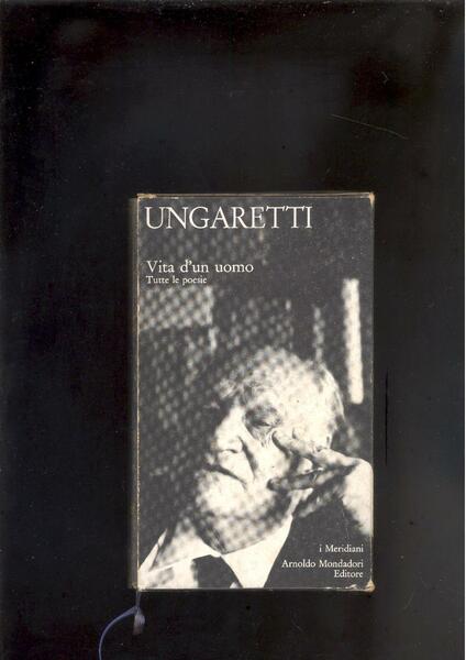 GIUSEPPE UNGARETTI. VITA D'UN UOMO. TUTTE LE POESIE