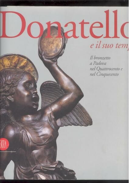 DONATELLO E IL SUO TEMPOIL BRONZETTO A PADOVA NEL QUATTROCENTO …