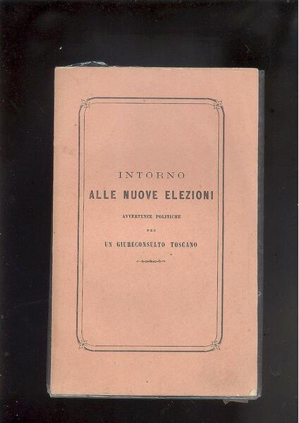 INTORNO ALLE NUOVE ELEZIONI. AVVERTENZE POLITICHE PER UN GIURECONSULTO TOSCANO