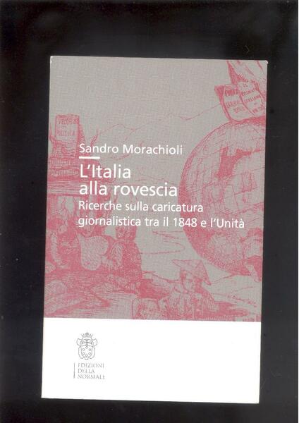 L'ITALIA ALLA ROVESCIA. RICERCHE SULLA CARICATURA GIORNALISTICA TRA IL 1848 …