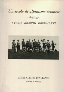 UN SECOLO DI ALPINISMO VERONESE. 1875-1975. STORIA RICORDI DOCUMENTI