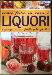 COME FARE IN CASA I LIQUORI E GRAPPE, CREME, FRUTTA …