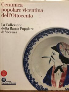 CERAMICA POPOLARE VICENTINA DELL’OTTOCENTO. LA COLLEZIONE DELLA BANCA POPOLARE DI …