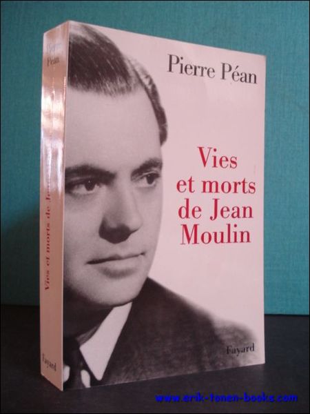 VIES ET MORTS DE JEAN MOULIN. ELEMENTS D'UNE BIOGRAPHIE,