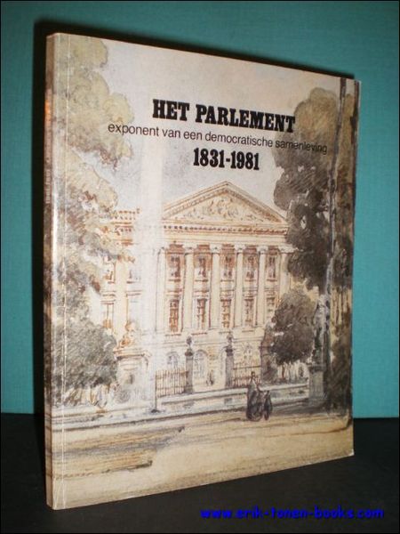 HET PARLEMENT. EXPONENT VAN EEN DEMOCRATISCHE SAMENLEVING 1831 - 1981,