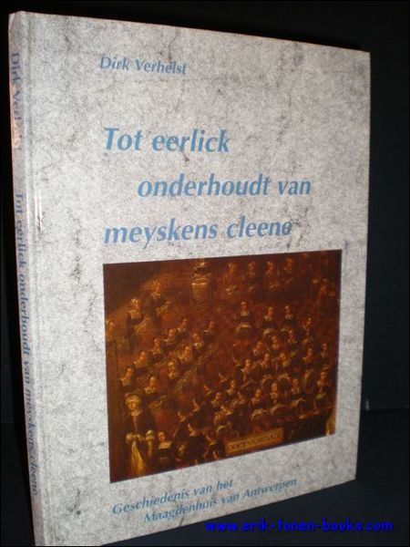 TOT EERLICK ONDERHOUDT VAN MEYSKENS CLEENE. GESCHIEDENIS VAN HET MAAGDENHUIS …