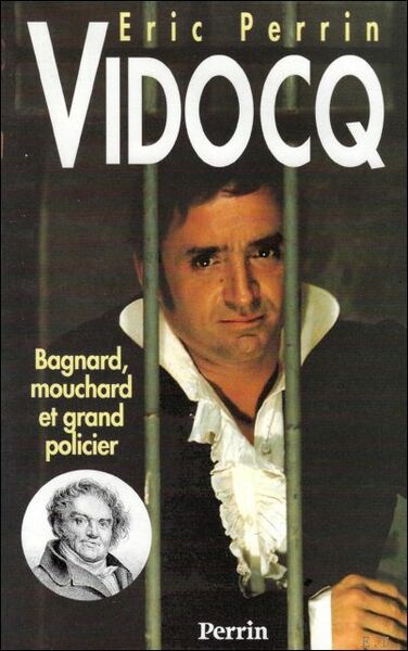 VIDOCQ. BAGNARD, MOUCHARD ET GRAND POLICIER.