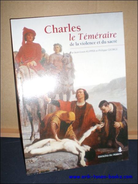 CHARLES LE TEMERAIRE. DE LA VIOLENCE ET DU SACRE,