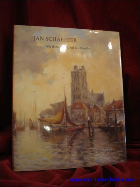 JAN SCHAEFFER. WAT IK MOOI VIND, WIL IK UITBEELDEN.