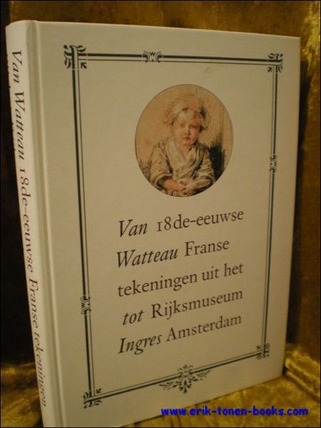 VAN WATTEAU TOT INGRES. 18e-EEUWSE FRANSE TEKENINGEN UIT HET RIJKSMUSEUM …