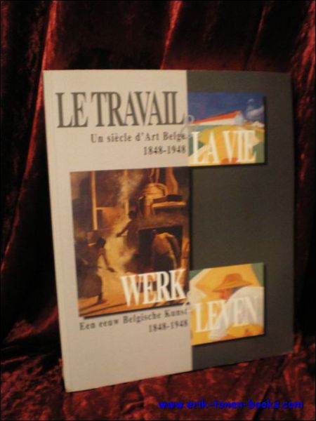 Travail et la vie un siecle d'art Belge 1848 - …