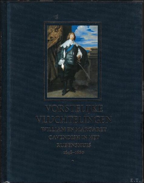 VORSTELIJKE VLUCHTELINGEN. WILLIAM EN MARGARET CAVENDISH IN HET RUBENSHUIS 1648-1660,