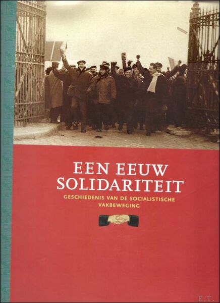 EEN EEUW SOLIDARITEIT 1898-1998. GESCHIEDENIS VAN DE SOCIALISTISCHE VAKBEWEGING,