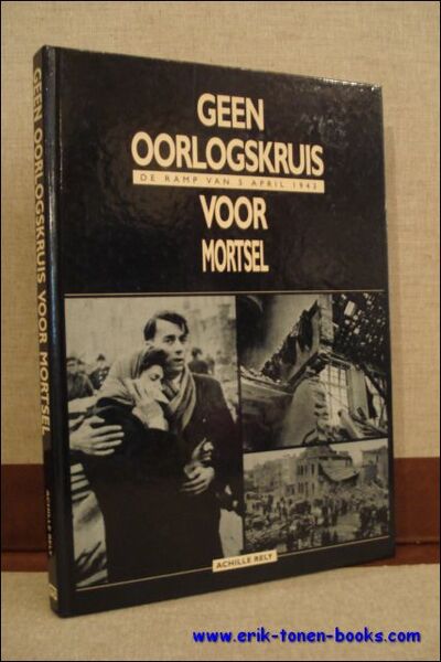 GEEN OORLOGSKRUIS VOOR MORTSEL. DE RAMP VAN 5 APRIL 1943,