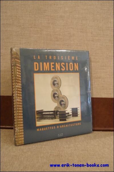 LA TROISIEME DIMENSION. MAQUETTES D'ARCHITECTURE,