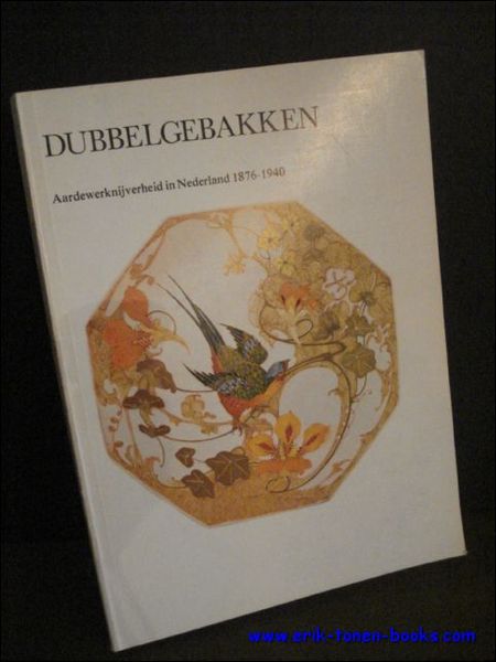 DUBBELGEBAKKEN. AARDEWERKNIJVERHEID IN NEDERLAND 1876 - 1940,