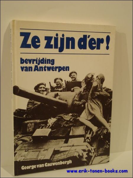 Ze zijn d'er ! September 1944, bevrijding van Antwerpen,- ze …