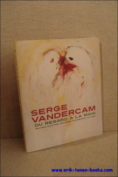SERGE VANDERCAM DU REGARD A LA MAIN. PEINTURES, SCULPTURES, CERAMIQUES, …