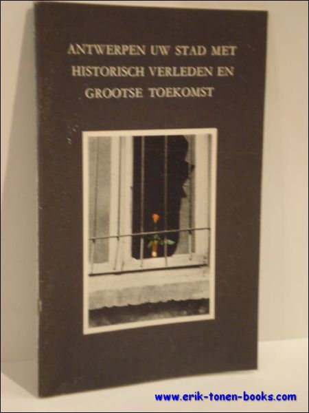 ANTWERPEN UW STAD MET HISTORISCH VERLEDEN EN GROOTSE TOEKOMST.