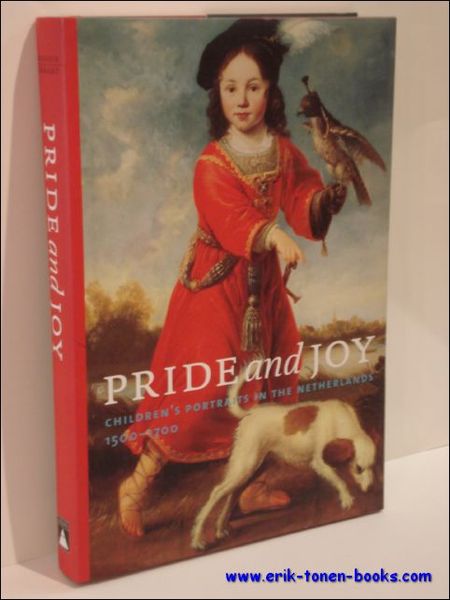 PRIDE AND JOY. CHILDREN'S PORTRAITS IN THE NETHERLANDS 1500-1700.