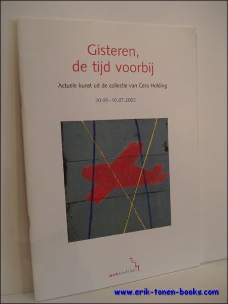 GISTEREN, DE TIJD VOORBIJ. ACTUELE KUNST UIT DE COLLECTIE VAN …