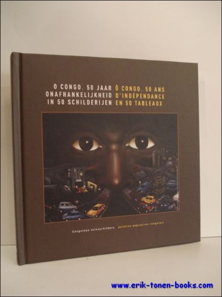 O CONGO - 50 JAAR ONAFHANKELIJKHEID IN 50 SCHILDERIJEN. O …