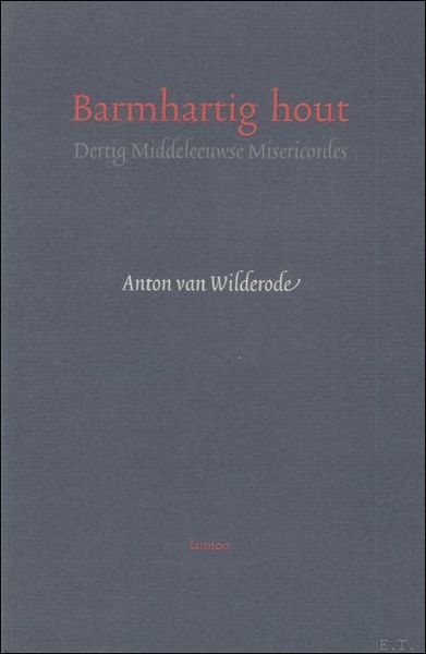 BARMHARTIG HOUT. DERTIG MIDDELEEUWSE MISERICORDES.