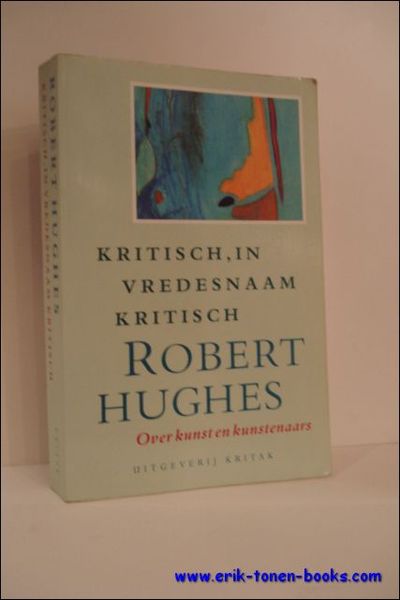 KRITISCH, IN VREDESNAAM KRITISCH. OVER KUNST EN KUNSTENAARS,