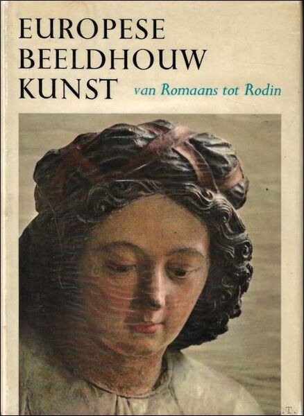 EUROPESE BEELDHOUWKUNST. VAN ROMAANS TOT RODIN.