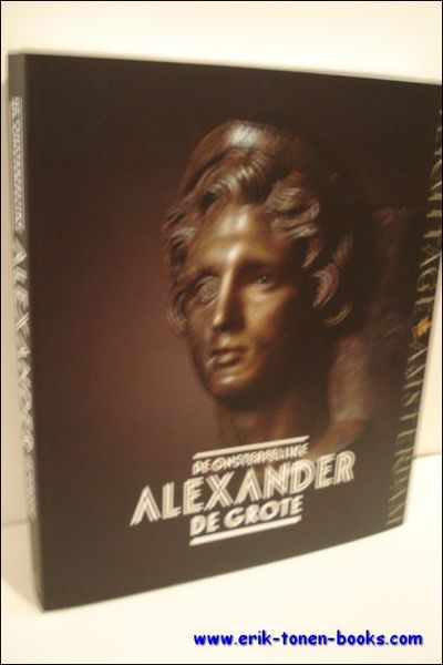 onsterfelijke Alexander de Grote : De mythe, de werkelijkheid, zijn …