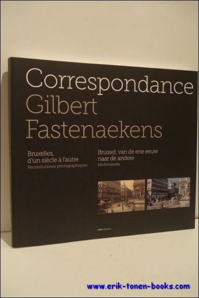 Gilbert Fastenaekens: Correspondance, Bruxelles d'un siecle a l'autre / Brussel …