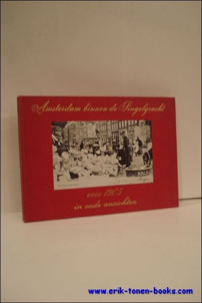 AMSTERDAM BINNEN DE SINGELGRACHT VOOR 1905 IN OUDE ANSICHTEN,